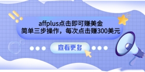 affplus点击即可赚美金，简单三步操作，每次点击赚300美元【视频教程】-司马网创基地