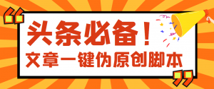 最新头条文章自动伪原创脚本，百分百过原创【脚本+详细教程】-司马网创基地