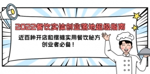 2022餐饮实体创业落地超级指南：近百种开店和摆摊实用餐饮秘方，创业者必备-司马网创基地