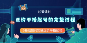 正价平播起号的完整过程：0基础如何实操正价平播起号（10节课时）-司马网创基地