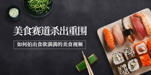 2022年8月最新美食赛道杀出重围，如何拍出食欲满满的美食视频-司马网创基地