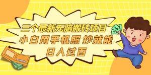 【9月最新】三个最新无脑搬砖项目，小白用手机照抄就能日入过百-司马网创基地