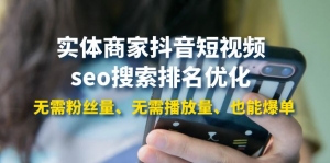 实体商家抖音短视频seo搜索排名优化:无需粉丝量、无需播放量、也能爆单-司马网创基地
