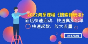 2022淘系课程《搜索新玩法》新店快速启动 快速真实出单 快速起款 放大流量-司马网创基地