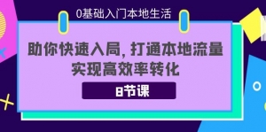 0基础入门本地生活:助你快速入局,8节课带你打通本地流量,实现高效率转化-司马网创基地