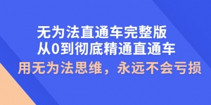 无为法直通车完整版:从0到彻底精通直通车,用无为法思维,永远不会亏损-司马网创基地