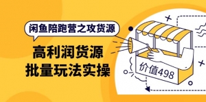 闲鱼陪跑营之攻货源:高利润货源批量玩法,月入过万实操(价值498)-司马网创基地