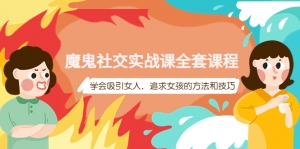 魔鬼社交实战课全套课程,学会吸引女人,追求女孩的方法和技巧-司马网创基地