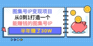 图集号IP变现项目:从0到1打造一个能赚钱的图集号IP 半年赚了30W-司马网创基地
