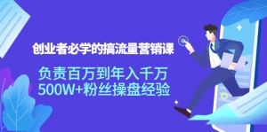创业者必学的搞流量营销课:负责百万到年入千万,500W+粉丝操盘经验-司马网创基地