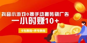外面收费3980抖音小游戏0撸手动搬砖刷广告 一小时赚10+(卡包教程+养号教程)-司马网创基地