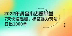 2022年抖音小店爆单营【更新10月】 7天快速起爆 标签暴力玩法,日出1000单-司马网创基地