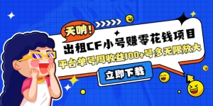 出租CF小号赚零花钱项目：平台单号周收益100+号多工作室无限放大-司马网创基地