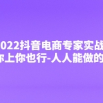 2022抖音电商专家实战课，你上你也行-人人能做的卖货达人