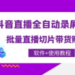 抖音直播全自动录屏工具，批量直播切片带货赚佣金（软件+使用教程）