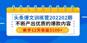 头条爆文训练营202202期，不断产出优质的爆款内容，新手12天收益3100+-司马网创基地