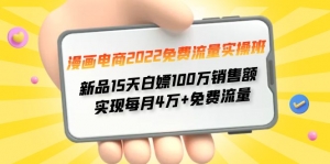 漫画电商2022免费流量实操班 新品15天白嫖100万销售额 实现每月4w+免费流量-司马网创基地