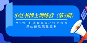小红书博主训练营（第5期)，从0到1打造高变现小红书账号，抓住最后流量红利-司马网创基地