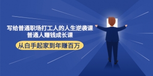 写给普通职场打工人的人生逆袭课:普通人赚钱成长课 从白手起家到年赚百万-司马网创基地