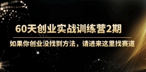 60天创业实战训练营2期:如果你创业没找到方法,进来这里找赛道-价值3000元-司马网创基地