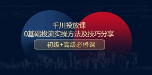 千川投放课:0基础投流实操方法及技巧分享,初级+高级必修课-司马网创基地