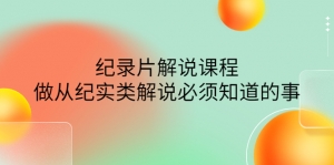 眼镜蛇电影:纪录片解说课程,做从纪实类解说必须知道的事-价值499元-司马网创基地