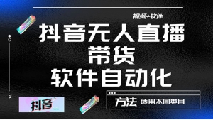 最详细的抖音自动无人直播带货:适用不同类目,视频教程+软件-司马网创基地
