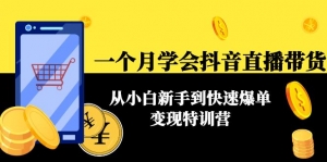 一个月学会抖音直播带货:从小白新手到快速爆单变现特训营(63节课)-司马网创基地