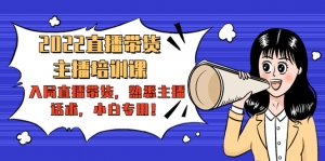 2022直播带货-主播培训课:入局直播带货,熟悉主播话术,小白专用!-司马网创基地
