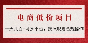 电商低价赔FU项目：一天几百+可多平台，按照规则合规操作！-司马网创基地