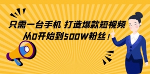 只需一台手机，轻松打造爆款短视频，从0开始到500W粉丝！-司马网创基地