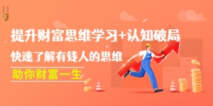 提升财富思维学习+认知破局：快速了解有钱人的思维，助你财富一生！-司马网创基地