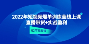 2022年短视频爆单训练营线上课:直播带货+实操盈利(62节视频课)-司马网创基地