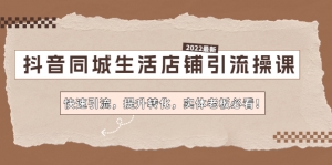抖音同城生活店铺引流操课:快速引流,提升转化,实体老板必看!-司马网创基地