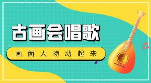 抖音快手古画会唱歌生成脚本,自动生成会唱歌的古画【教程+软件】-司马网创基地