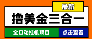 最新国外撸美金三合一全自动挂机项目,单窗口一天2~5美金【脚本+教程】-司马网创基地