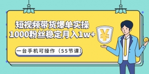 短视频带货爆单实操:1000粉丝稳定月入1w+一台手机可操作(55节课)-司马网创基地