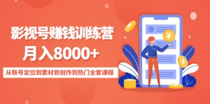 影视号赚钱训练营:月入8000+从账号定位到素材到创作到热门全套课程-司马网创基地
