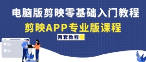 电脑版剪映零基础入门教程+剪映APP专业版课程(两套教程)-司马网创基地