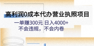 高利润0成本代办营业执照项目:一单赚300元 日入4000+不会违规,不会内卷-司马网创基地