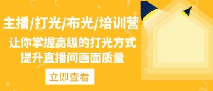 主播/打光/布光/培训营:让你掌握高级的打光方式,提升直播间画面质量-司马网创基地