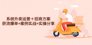 系统外卖运营+招商方案,获流爆单+案例实战+实操分享!-司马网创基地