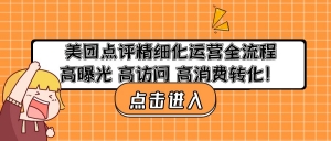 美团点评精细化运营全流程:高曝光 高访问 高消费转化!-司马网创基地