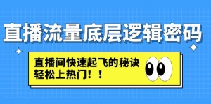 直播流量底层逻辑密码:直播间快速起飞的秘诀,轻松上热门-司马网创基地