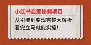 小红书恋爱秘籍项目,从引流到变现完整大解析,看完立马就能实操!-司马网创基地