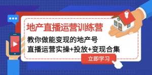 地产直播运营训练营:教你做能变现的地产号(直播运营实操+投放+变现合集)-司马网创基地