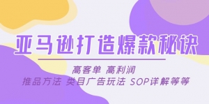 亚马逊打造爆款秘诀:高客单 高利润 推品方法 类目广告玩法 SOP详解等等-司马网创基地