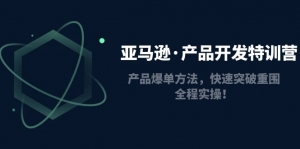亚马逊·产品开发特训营:产品爆单方法,快速突破重围,全程实操!-司马网创基地