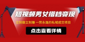 东哲·短视频男女搭档变现 立刻做立刻赚 一劳永逸的私域成交项目(不露脸)-司马网创基地