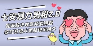 七安暴力男粉2.0 完美解决收款频繁问题 收付系统大更新稳定持久(教程+素材)-司马网创基地